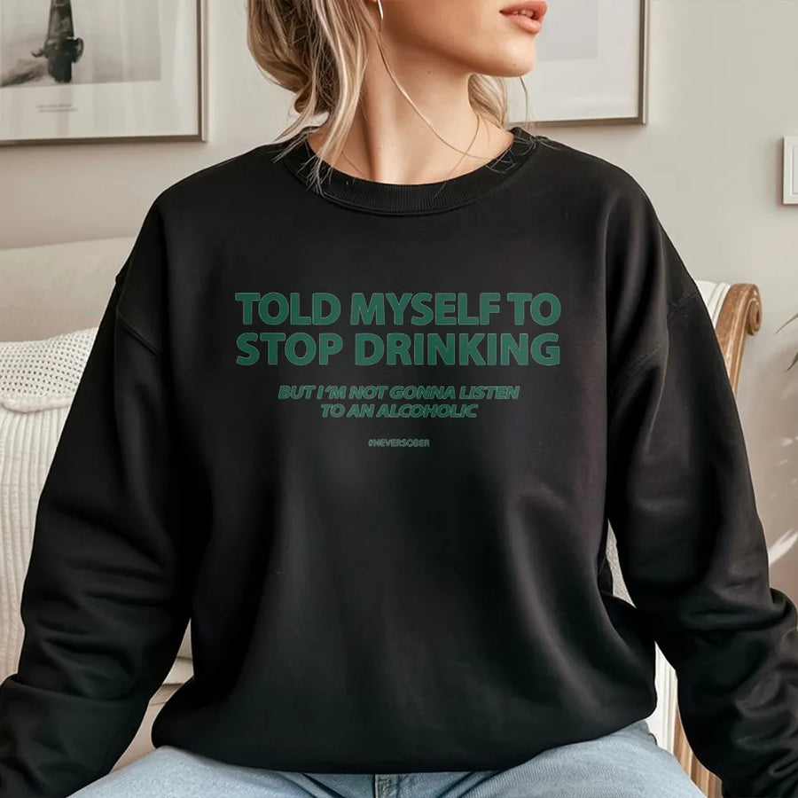 Funny Drinking Sweatshirt | Told Myself To Stop Drinking Quote | Soft Cotton Blend | Sarcastic Humor Gift for Men and Women