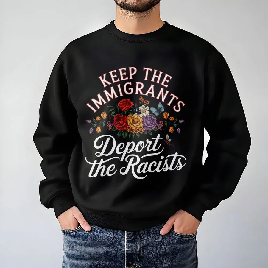 Keep The Immigrants Deport The Racists Sweatshirt | Floral Social Justice Graphic | Premium Unisex Crewneck | Activist Statement Gift for Equality