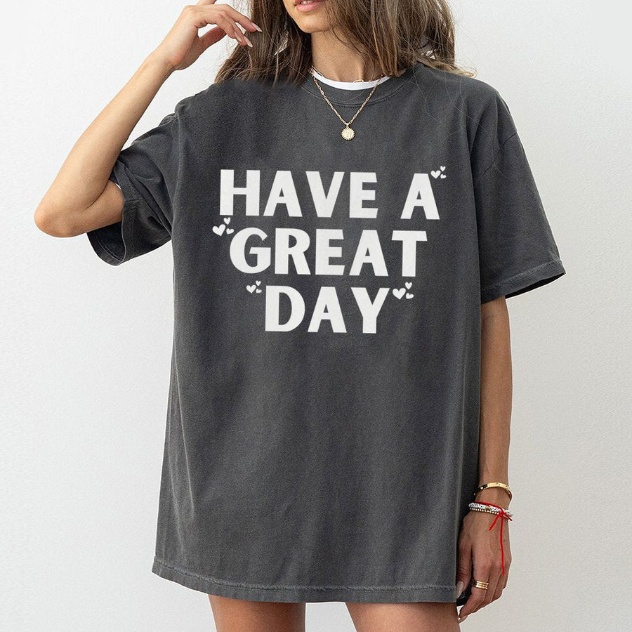 Have A Great Day Graphic T-Shirt | Positive Message Quote Tee | Premium 100% Cotton | Aesthetic Inspirational Gift For Women And Men
