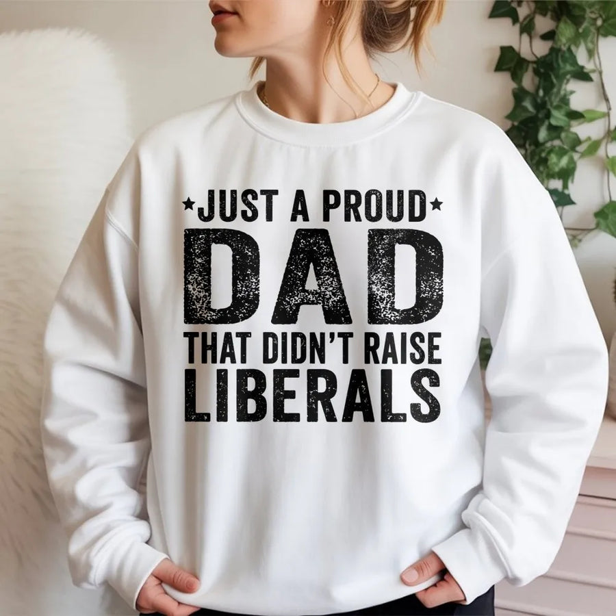 Proud Dad Sweatshirt | Didn't Raise Liberals Graphic Print | Premium Cotton Blend | Conservative Father's Day 2026 Gift Idea