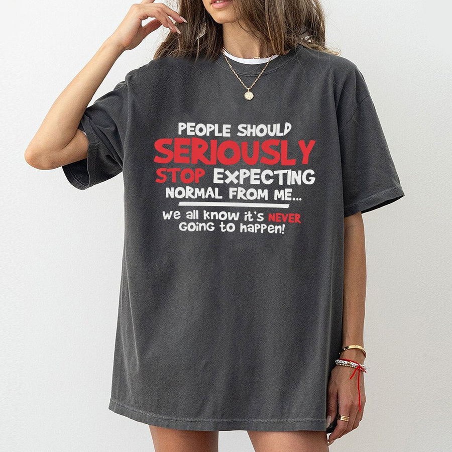 Funny Sarcastic Quote T-Shirt | People Should Seriously Stop Expecting Normal From Me | 100% Cotton Premium Tee | Unique Graphic Gift for Him or Her