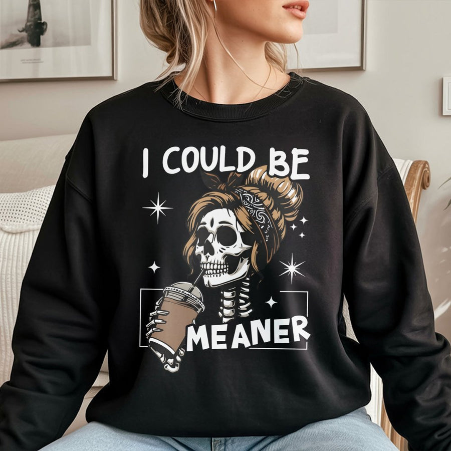 I Could Be Meaner Sweatshirt | Sassy Skeleton Coffee Lover Graphic | Premium Cotton-Blend Unisex Crewneck | Funny Sarcastic Birthday Gift Idea