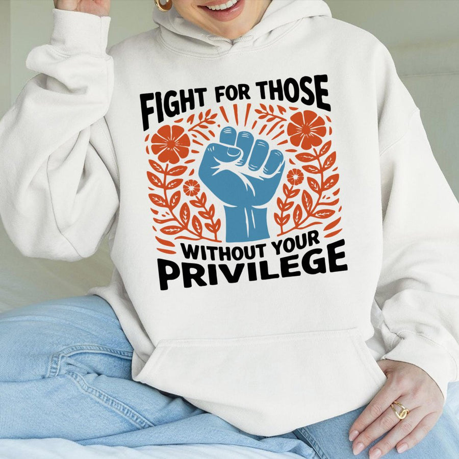 Fight For Those Without Your Privilege Hoodie | Social Justice Activist Design | Premium Cotton Blend | Gift For Human Rights Supporters