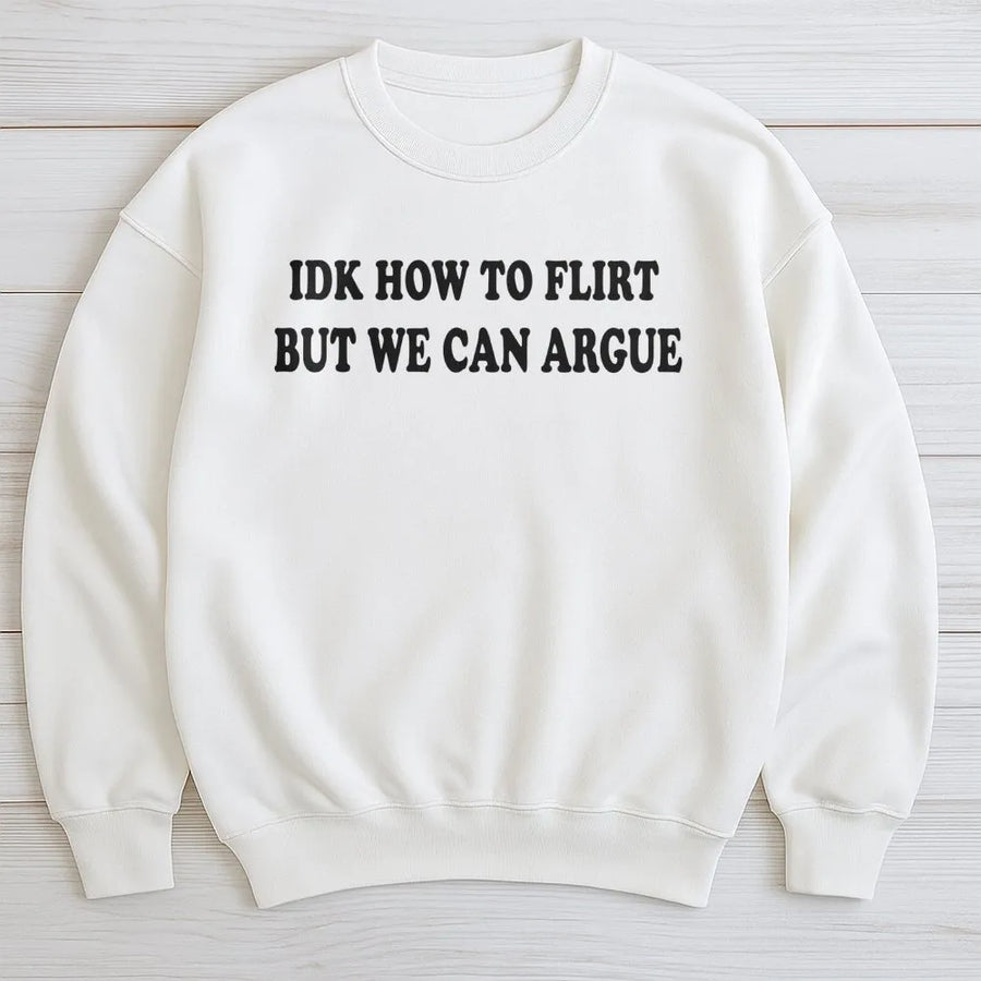 IDK How To Flirt But We Can Argue Sweatshirt | Sarcastic Funny Quote Graphic Crewneck | Premium Soft Cotton Blend | Trendy Gift for Her & Him