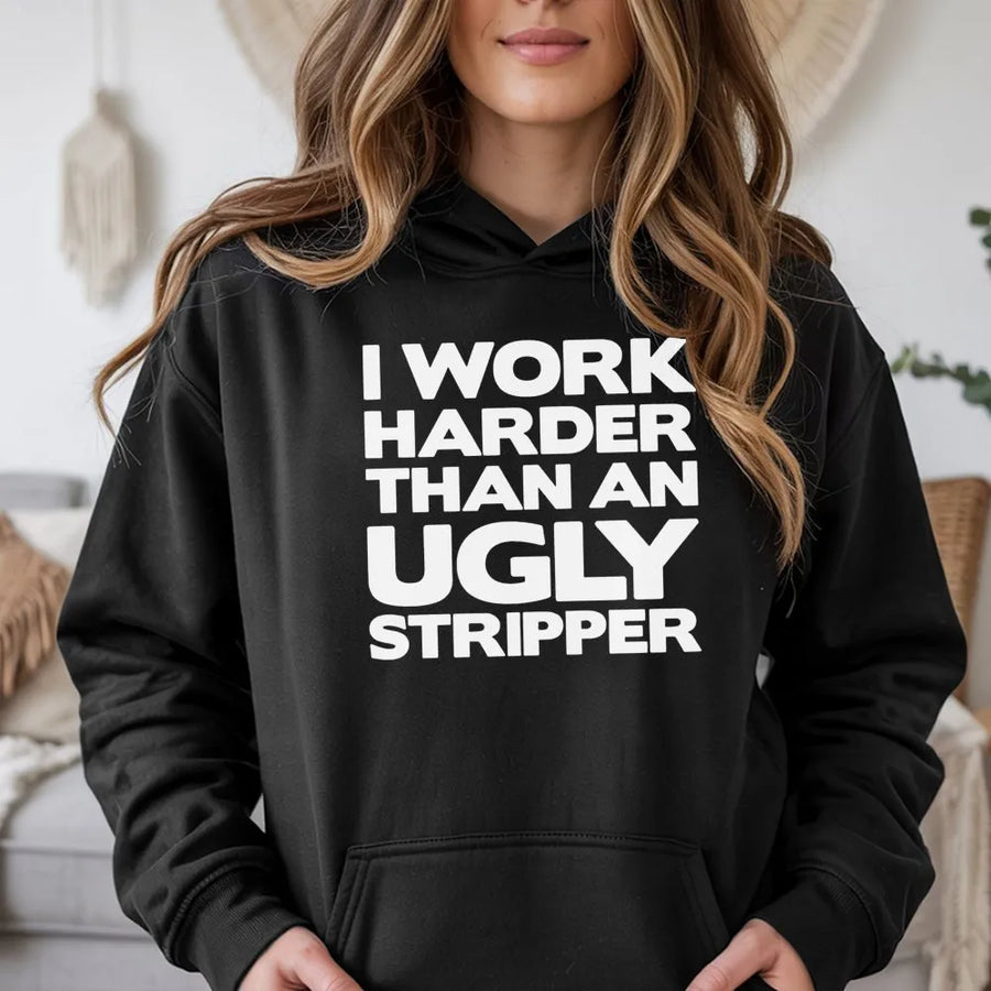 I Work Harder Than An Ugly Stripper Hoodie | Funny Sarcastic Quote Sweatshirt | Premium Cotton Blend | Gift For Hardworking Dad or Husband