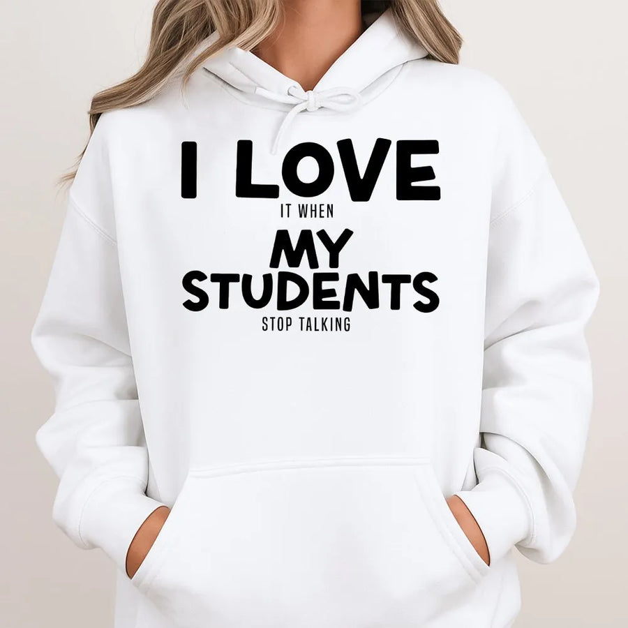 Funny Teacher Hoodie | 'I Love It When My Students Stop Talking' | Cozy Unisex Pullover | Sarcastic Back to School Gift for Educators