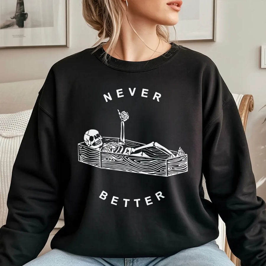 Never Better Skeleton Sweatshirt | Funny Sarcastic Coffin Graphic | Premium Soft Cotton | Gothic Humor Clothing Gift