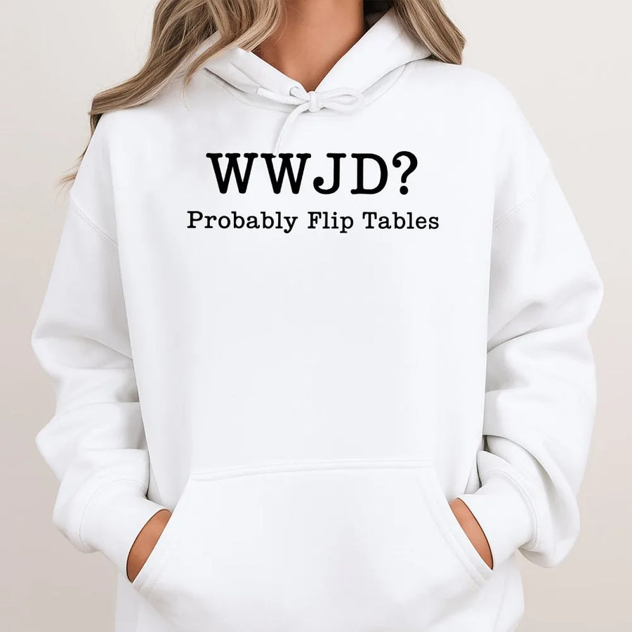 WWJD Probably Flip Tables Hoodie | Funny Christian Graphic Sweatshirt | Premium Cotton Blend | What Would Jesus Do Faith Based Gift for Men Women