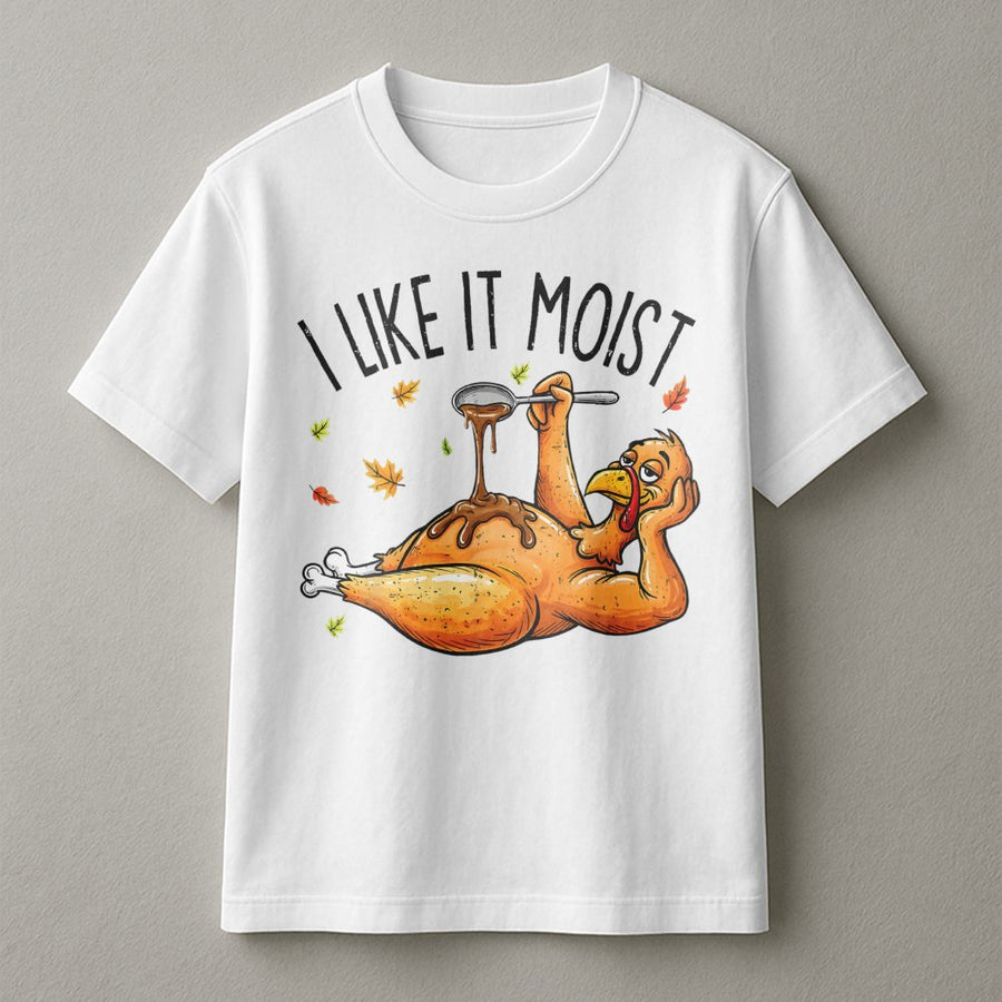 I Like It Moist Thanksgiving T-Shirt | Funny Turkey Humor Design | 100% Cotton Premium Tee | Unique Holiday Gift For Men And Women