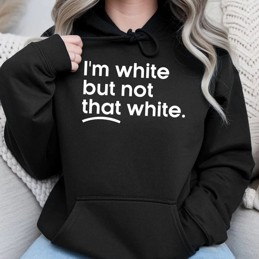 I'm White But Not That White Hoodie | Funny Meme Quote Graphic Tee | Soft 100% Cotton | Sarcastic Humor Gift for Adults
