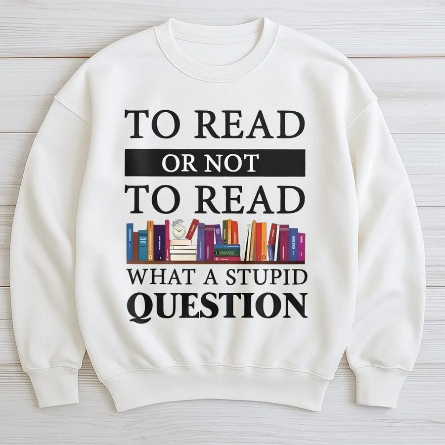 Funny Reading Sweatshirt | To Read Or Not To Read Quote | Cozy Unisex Pullover | Gift for Book Lovers and Librarians