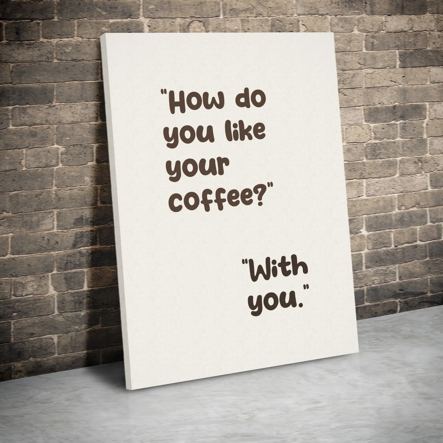 How Do You Like Your Coffee With You Wall Art | Romantic Typography Quote Print | Premium 1.25 Inch Canvas | Anniversary Gift For Coffee Lovers