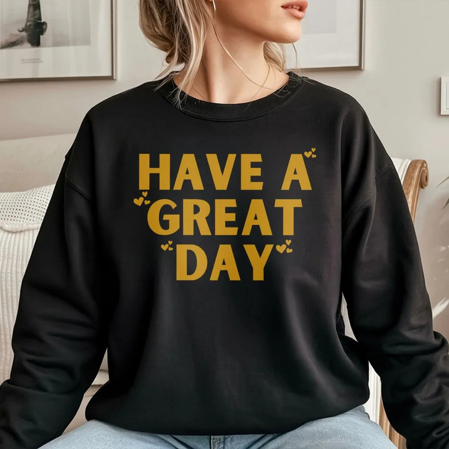 Have A Great Day Sweatshirt | Positive Aesthetic Graphic Hoodie Alternative | Premium Cotton Blend Crewneck | Trendy Gift For Her And Him