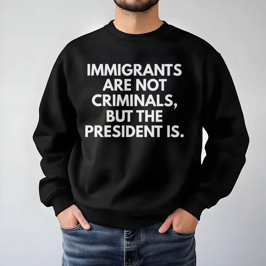 Immigrants Are Not Criminals Sweatshirt | Bold Quote Graphic Tee | Premium Cotton Blend Crewneck | Unisex Social Justice Activist Gift