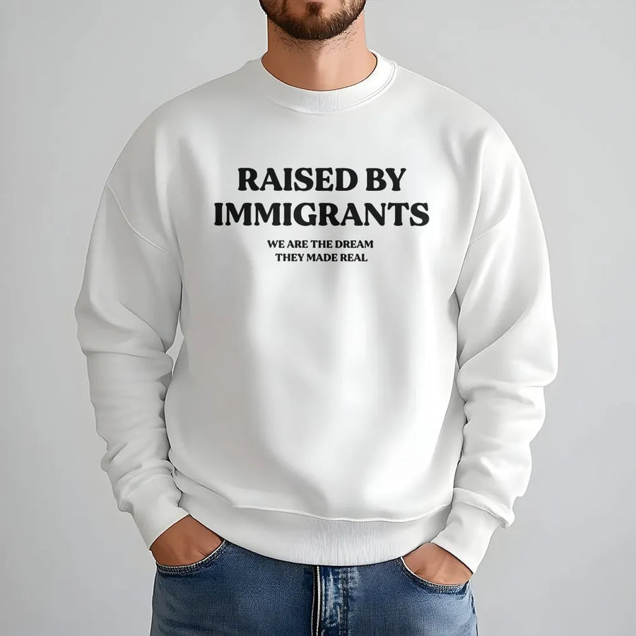 Raised By Immigrants Sweatshirt | We Are The Dream They Made Real Quote | Premium Cotton Blend Crewneck | Cultural Heritage Gift For Family