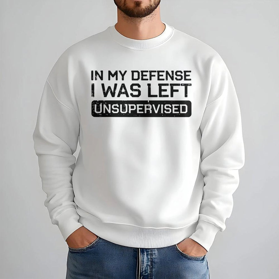 In My Defense I Was Left Unsupervised Sweatshirt | Funny Sarcastic Quote Graphic | Cotton-Blend Premium Crewneck | Gift for Men and Women
