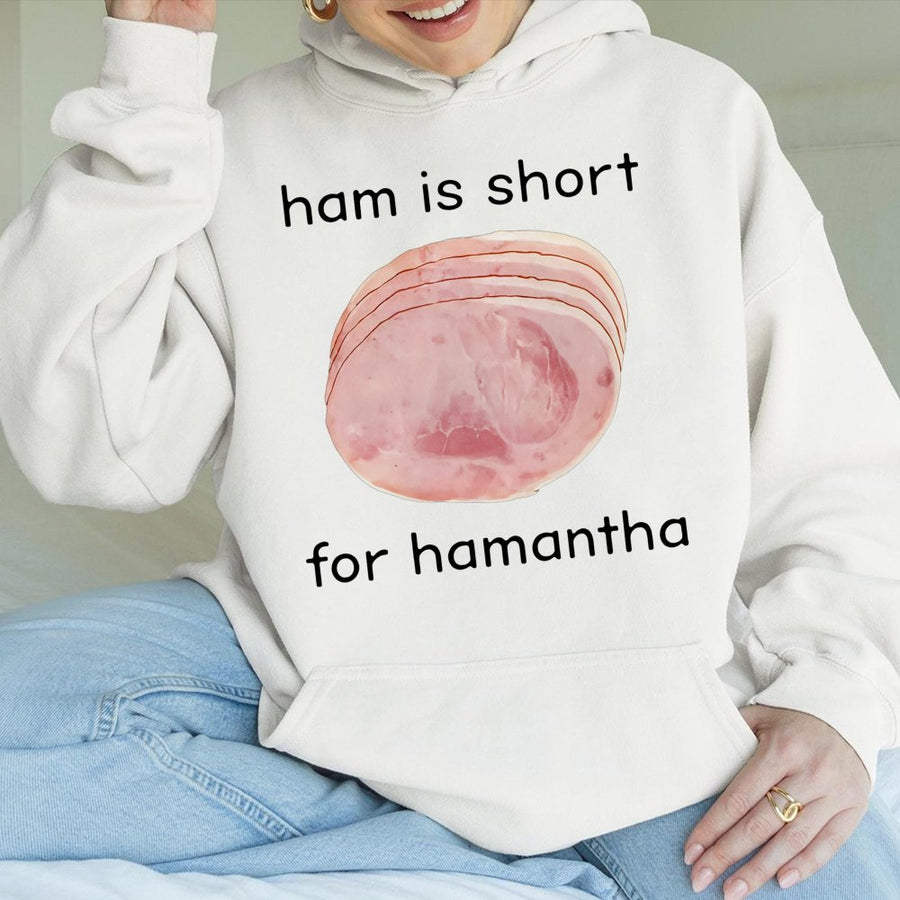 Hamantha Hoodie | Ham Is Short For Hamantha Funny Meme Sweatshirt | Premium Cotton Blend Graphic Pullover | Gift For Foodie Humor Lover