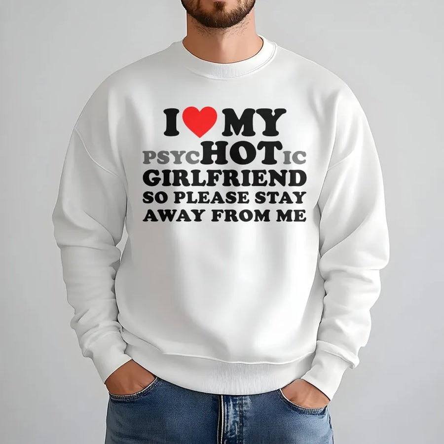 Funny Psychotic Girlfriend Sweatshirt | I Love My Hot Girlfriend Sarcastic Quote | Premium 100% Cotton | Gag Gift for Boyfriend