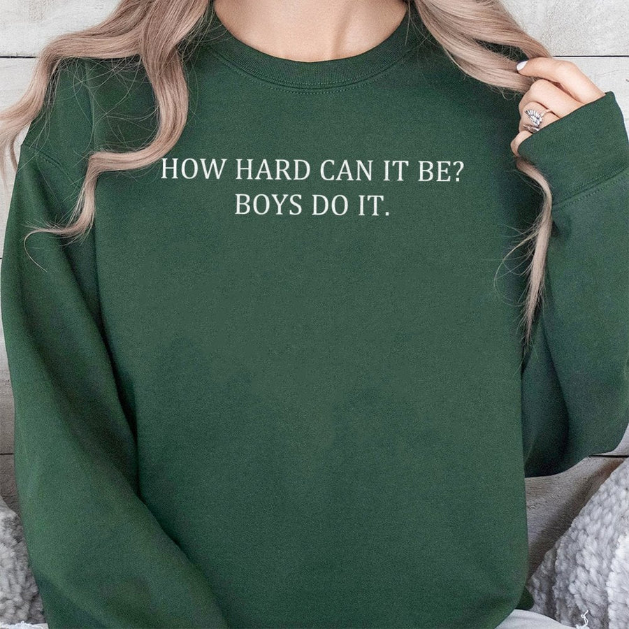 How Hard Can It Be? Boys Do It. Sweatshirt | Sarcastic Funny Quote Crewneck | Premium Cotton Blend | Gift for Her or Him