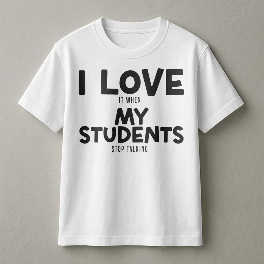 Funny Teacher T-Shirt | 'I Love It When My Students Stop Talking' | Cozy Unisex Pullover | Sarcastic Back to School Gift for Educators