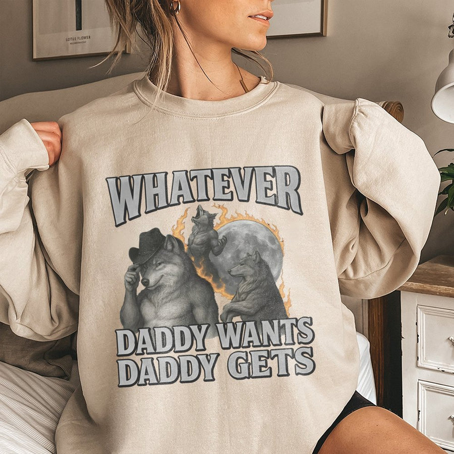 Whatever Daddy Wants Daddy Gets Sweatshirt | Funny Werewolf Meme Graphic | Premium Cotton Blend | Unisex Sarcastic Gift for Her or Him
