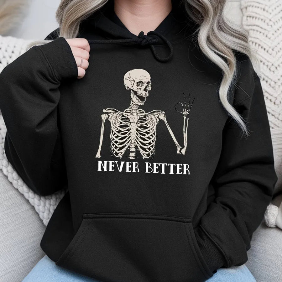 Never Better Skeleton Hoodie | Funny Sarcastic Aesthetic Graphic Sweatshirt | Premium Cotton Blend | Gift For Him And Her Unisex Streetwear