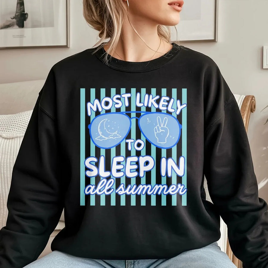 Funny Summer Sweatshirt | Most Likely To Sleep In All Summer Graphic | Soft Cotton Blend Pullover | Last Day of School Gift for Teen Student