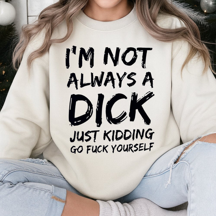 Funny Sarcastic Sweatshirt | I'm Not Always A Dick Statement | Premium Cotton Blend Crewneck | Rude Humor Graphic Gift For Him Or Her