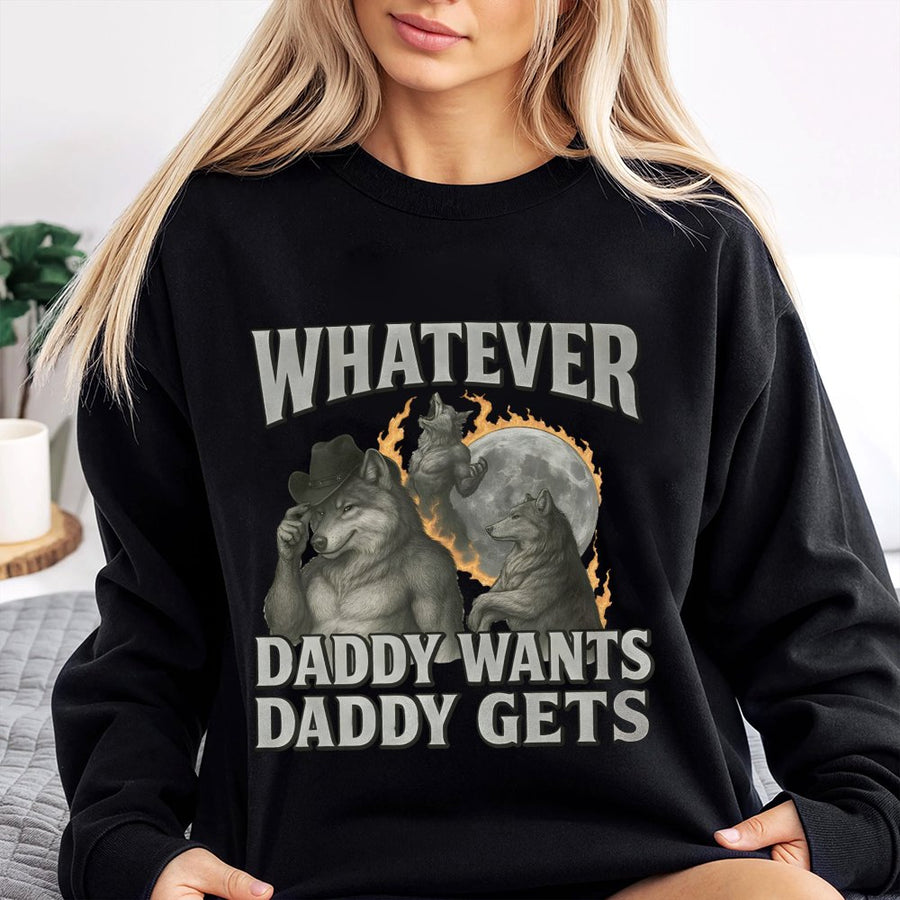 Whatever Daddy Wants Daddy Gets Sweatshirt | Funny Werewolf Meme Graphic | Premium Cotton Blend | Unisex Sarcastic Gift for Her or Him