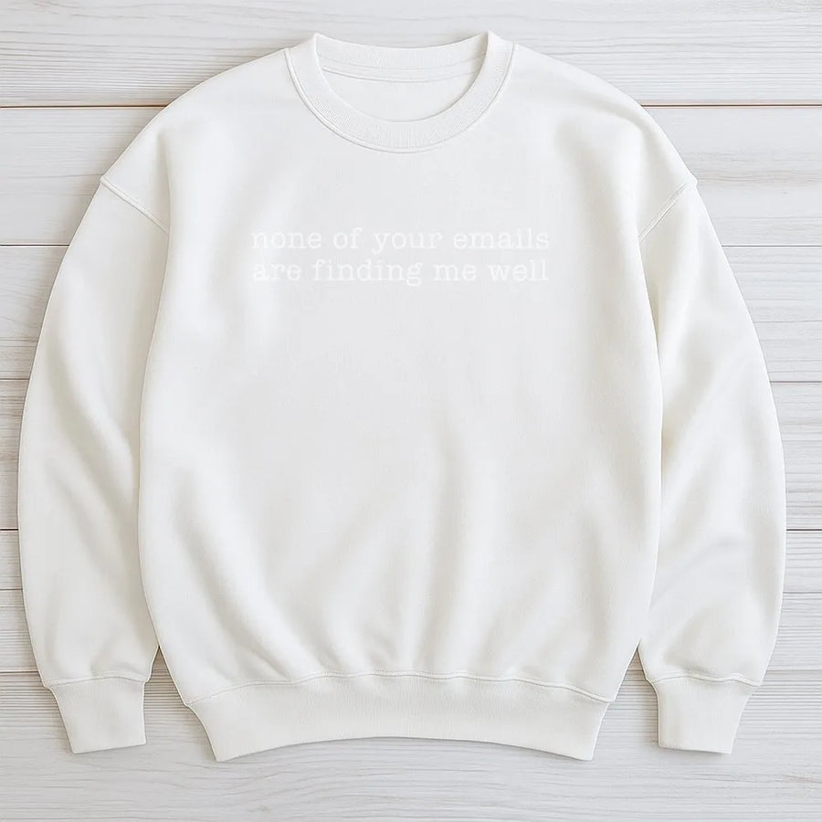 Office Humor Sweatshirt | 'None Of Your Emails Are Finding Me Well' Quote | Soft Cotton-Poly Blend Sweatshirt | Funny Gift for Coworker