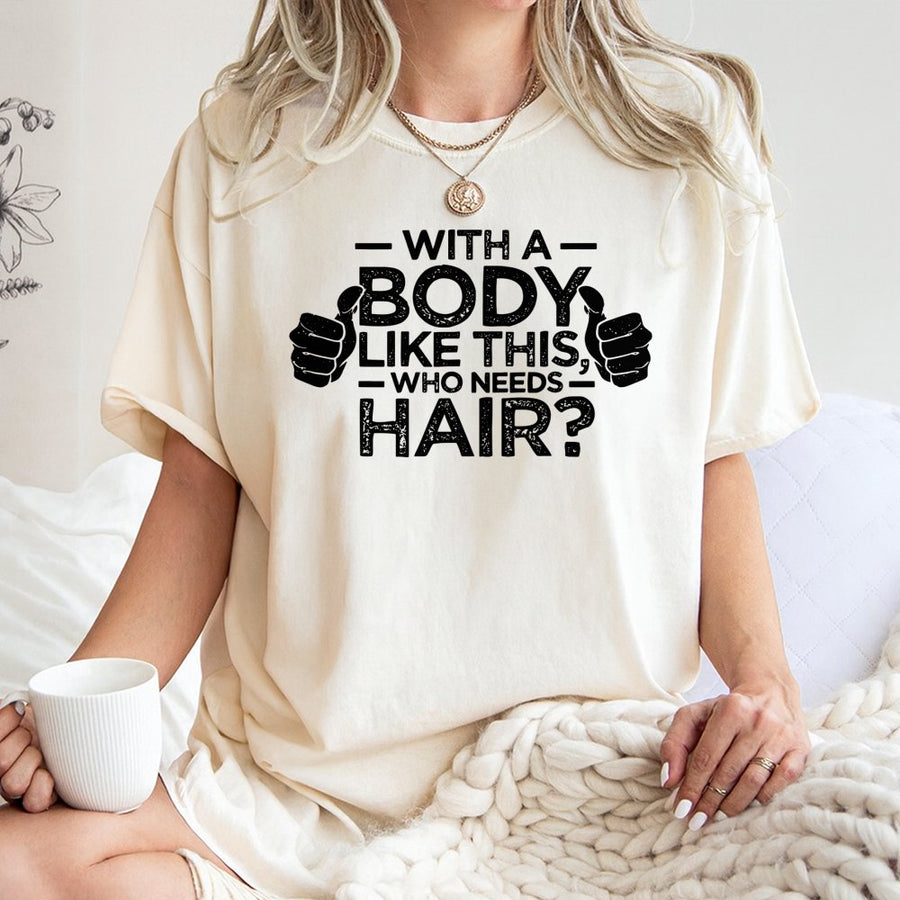 With A Body Like This Who Needs Hair T-Shirt | Funny Bald Man Graphic Tee | Premium Cotton Casual Top | Perfect Gag Gift For Dad & Husband
