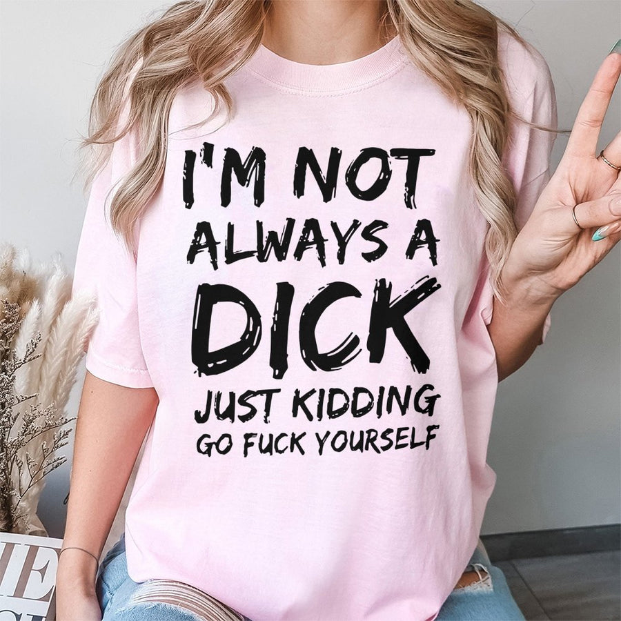 Funny Sarcastic Graphic T-Shirt | I'm Not Always A Dick Slogan Tee | Premium 100% Cotton Apparel | Bold Offensive Humor Gift For Men