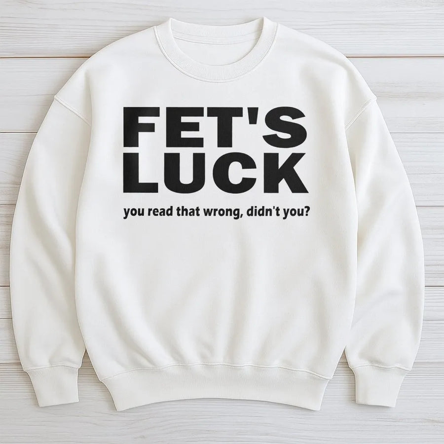 Fet's Luck Sweatshirt | Funny Misread Text Graphic | Cotton Blend Premium Crewneck | Sarcastic Humor Gift for Friends
