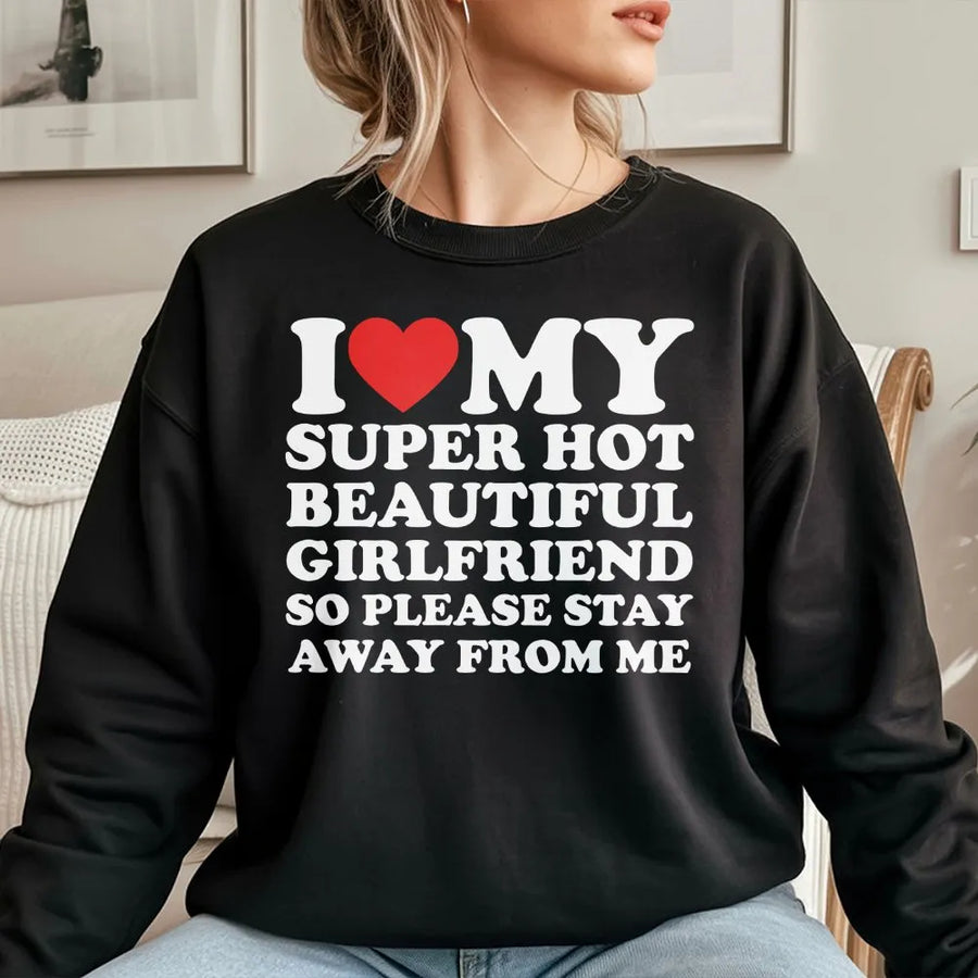 I Love My Super Hot Beautiful Girlfriend Sweatshirt | Funny Relationship Slogan | Premium Cotton Blend | Gift For Boyfriend Or Valentines Day