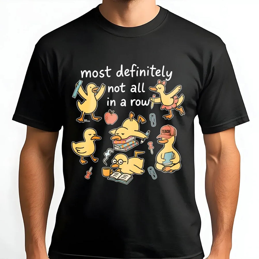 Funny Teacher Shirt | 'Most Definitely Not All In A Row' Duck Graphic | Soft Cotton Tee | Back To School Gift for Educators