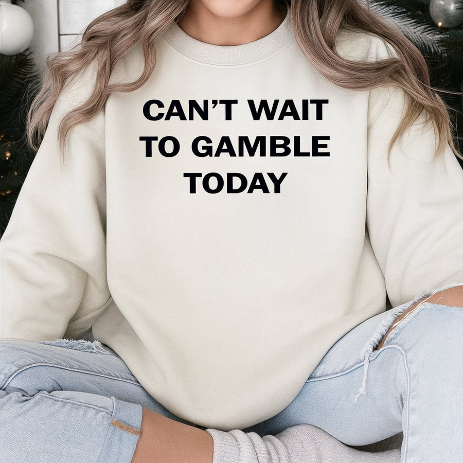 Can't Wait To Gamble Today Sweatshirt | Funny Casino Poker Graphic Tee | Premium Cotton Blend Unisex Crewneck | Novelty Gift for Gamblers