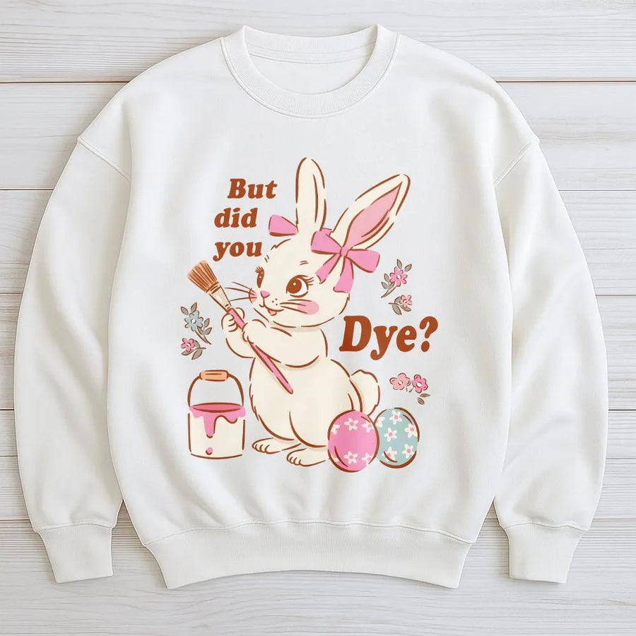 Easter Bunny Sweatshirt | Funny But Did You Dye Graphic | Premium Cotton Blend | Cute Spring Holiday Gift for Women and Kids