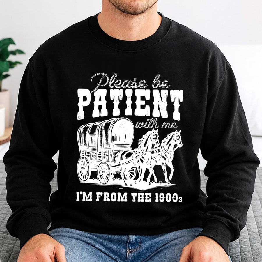 Please Be Patient I'm From The 1900s Sweatshirt | Funny Western Wagon Graphic | Soft Cotton-Poly Blend | Humorous Birthday Gift For Grandparents
