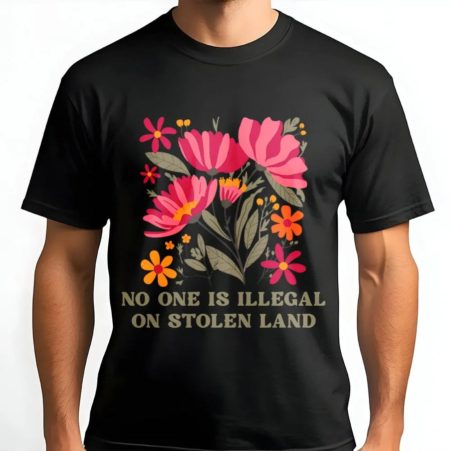 No One Is Illegal On Stolen Land T-Shirt | Floral Human Rights Graphic | Premium Cotton Unisex Tee | Pro-Immigration Social Justice Gift