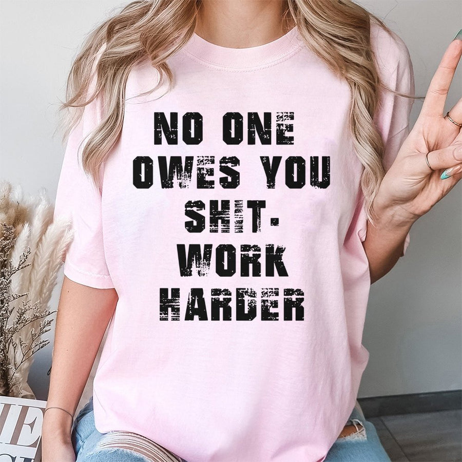 No One Owes You Shit Work Harder T-Shirt | Motivational Graphic Streetwear Tee | 100% Cotton Premium Quality | Gift for Hustlers and Entrepreneurs