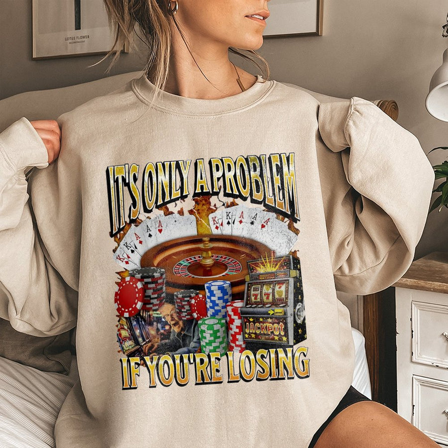 It's Only A Problem If You're Losing Sweatshirt | Funny Gambling Casino Meme | Premium Cotton Blend | Gift For Gamblers & Poker Players