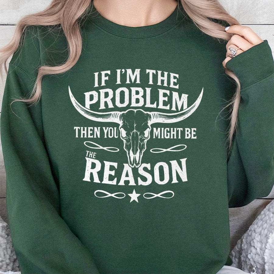 Western Sweatshirt | If I'm The Problem Then You Might Be The Reason | Premium Cotton Blend | Cowgirl Country Rodeo Gift For Her And Him