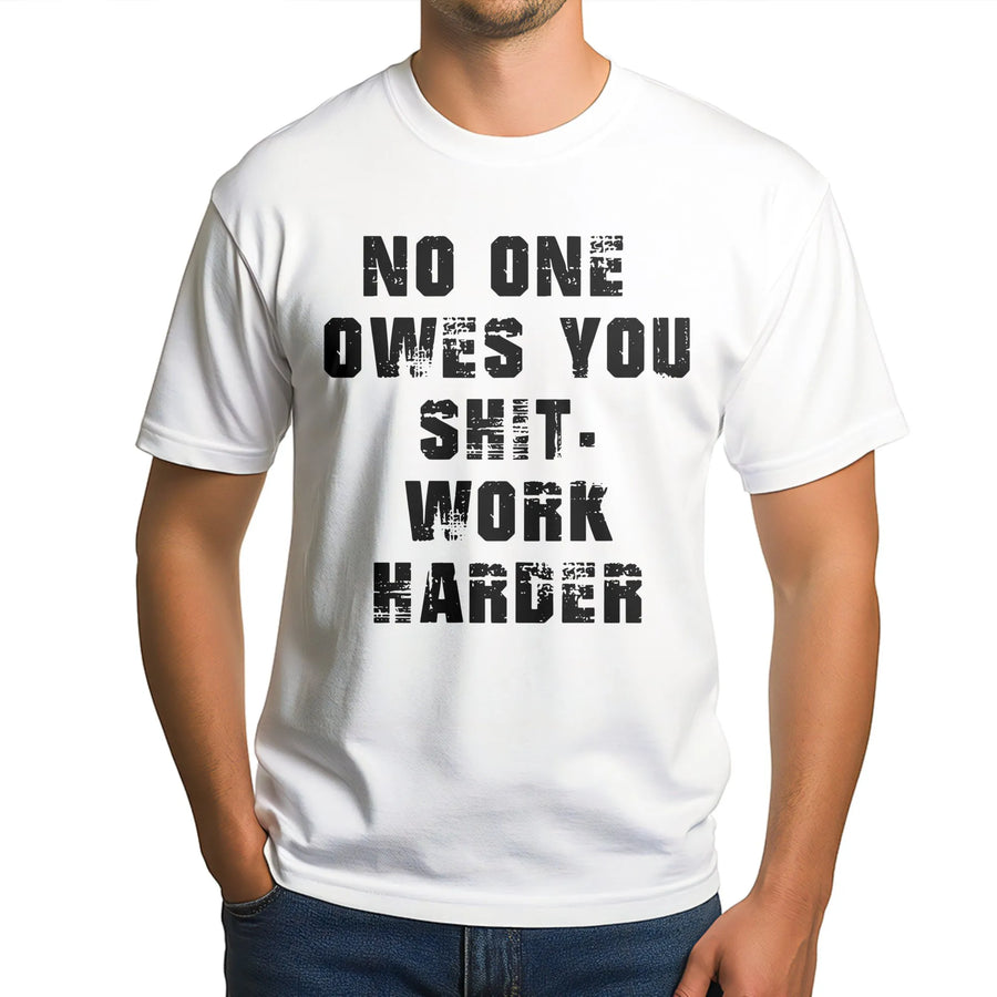 No One Owes You Shit Work Harder T-Shirt | Gritty Motivational Quote Graphic | Premium Soft Cotton Tee | Hustle Culture Gym Gift for Men & Women