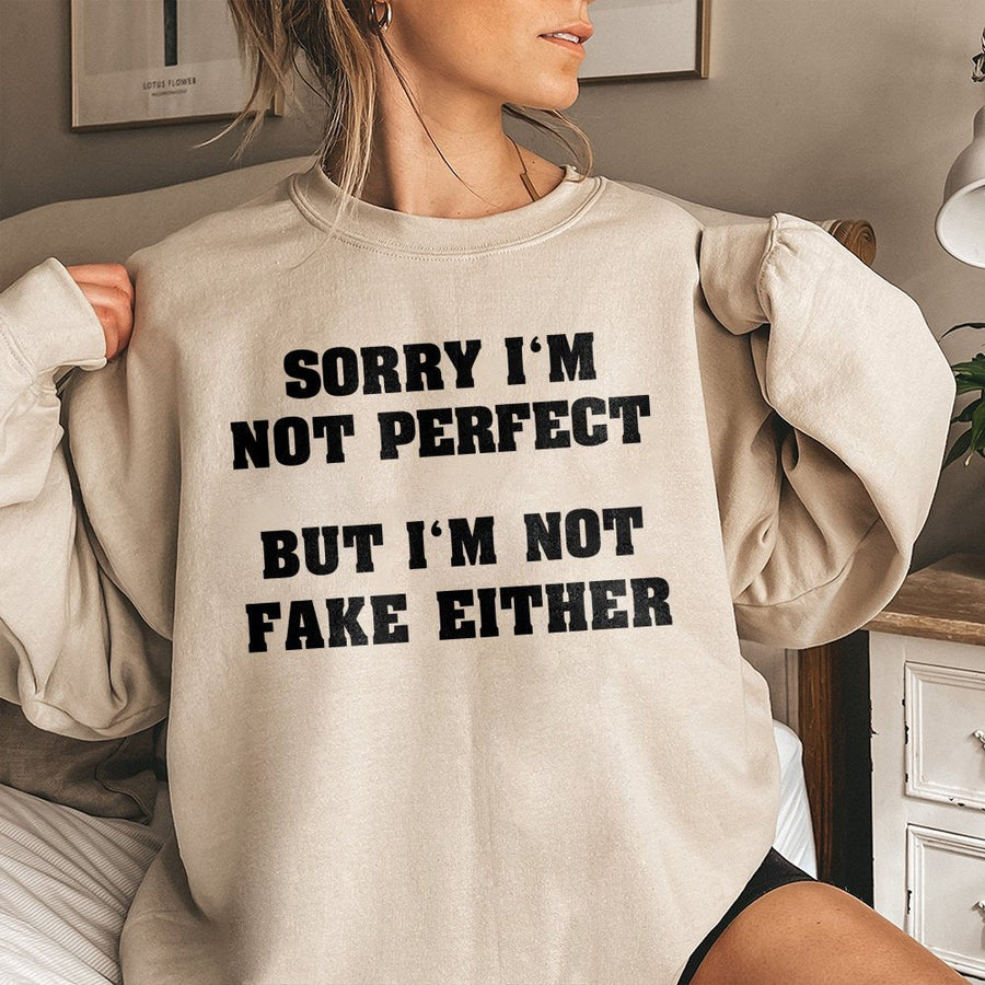 Sorry I'm Not Perfect But I'm Not Fake Either Sweatshirt | Sarcastic Slogan Graphic Pullover | Premium Cotton Blend | Gift For Women & Teens