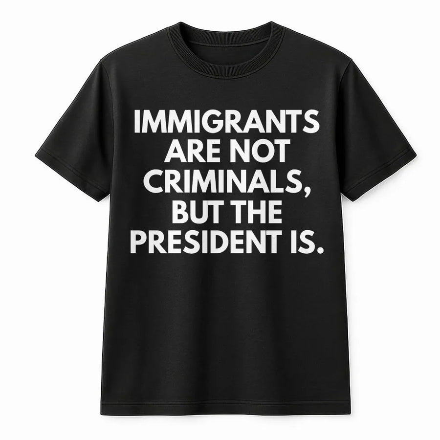 Immigrants Are Not Criminals T-Shirt | Activism Graphic Tee | 100% Cotton Premium Quality | Progressive Social Justice Gift For Adults