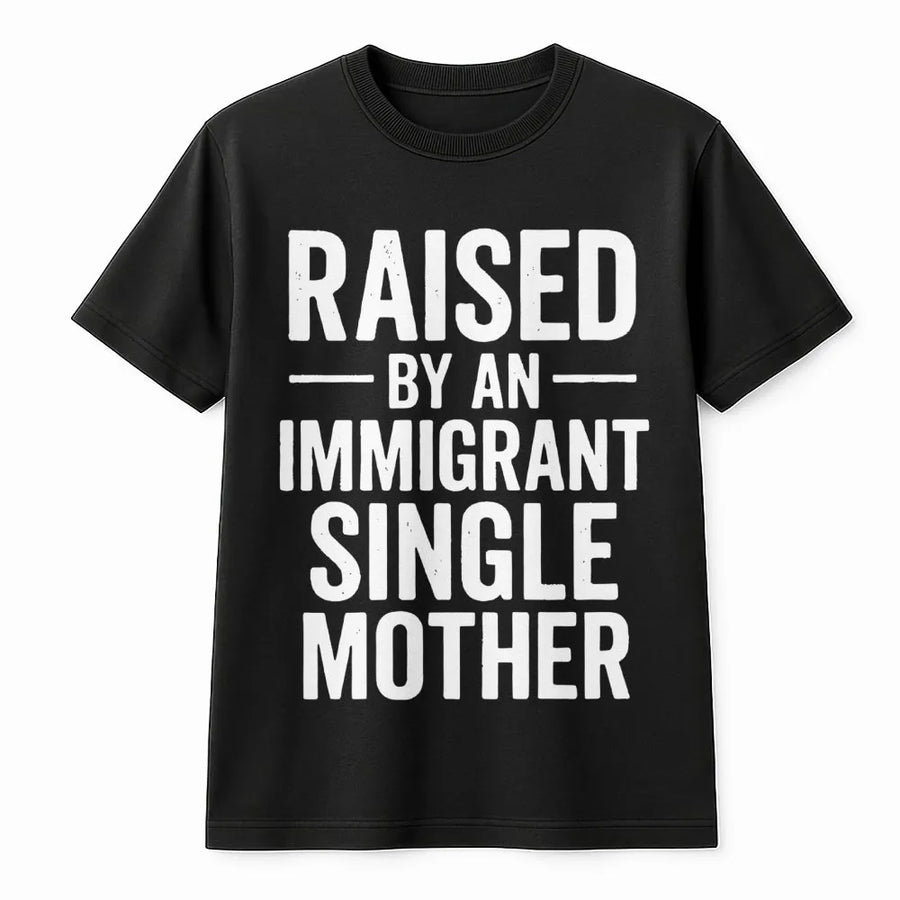 Raised By An Immigrant Single Mother T-Shirt | Empowering Family Pride Graphic | 100% Premium Cotton Tee | Meaningful Gift For First Gen Americans