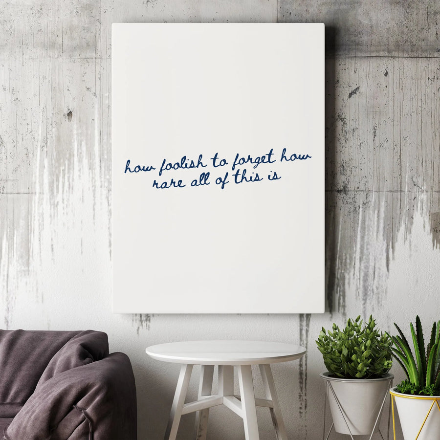 How Foolish To Forget How Rare All Of This Is | Minimalist Cursive Quote Wall Art | Premium Gallery Wrapped Canvas | Meaningful Home Decor Gift