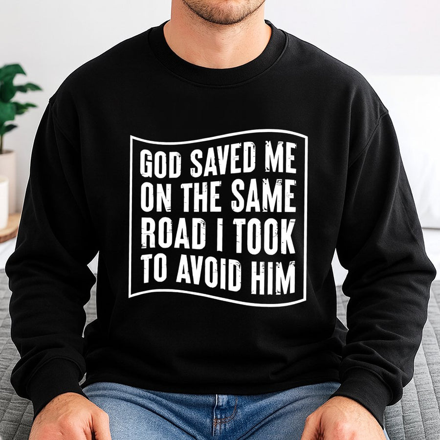 God Saved Me On The Same Road I Took To Avoid Him Sweatshirt | Inspirational Christian Quote | Soft Cotton Blend | Religious Gift For Believers