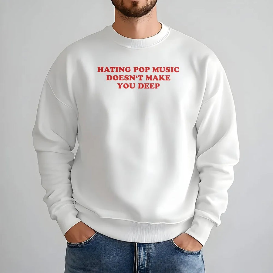 Sarcastic Meme Sweatshirt | "Hating Pop Music Doesn't Make You Deep" Quote | Premium Cotton Graphic Tee | Funny Y2K Style Gift for Her