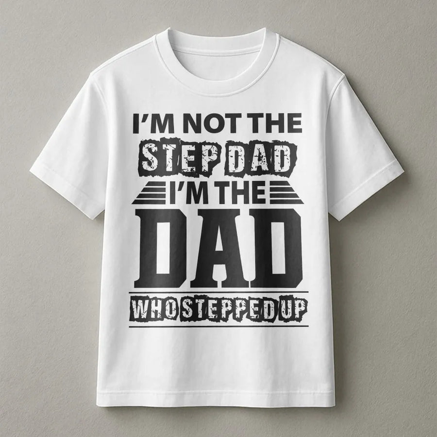 Dad Who Stepped Up T-Shirt | I'm Not The Stepdad Quote Sweatshirt | Soft Cotton Blend | Unique Father's Day Gift for Husband